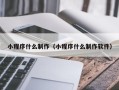 内江小程序什么制作（小程序什么制作软件）