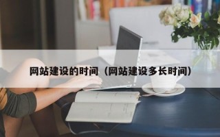 内江网站建设的时间（网站建设多长时间）